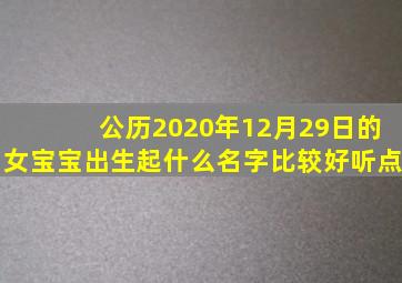 公历2020年12月29日的女宝宝出生起什么名字比较好听点