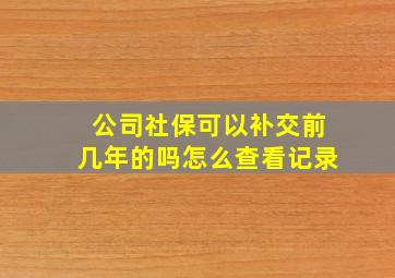 公司社保可以补交前几年的吗怎么查看记录