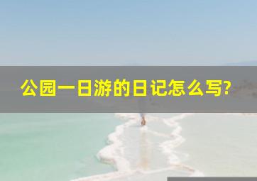 公园一日游的日记怎么写?