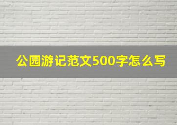 公园游记范文500字怎么写