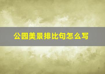 公园美景排比句怎么写