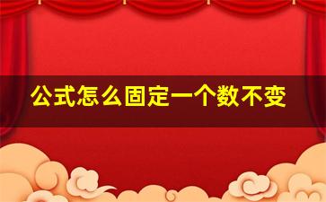 公式怎么固定一个数不变