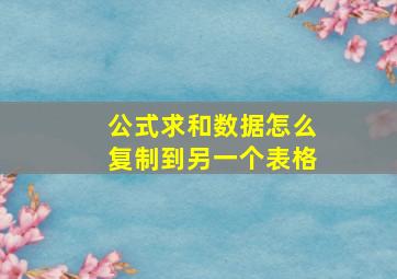 公式求和数据怎么复制到另一个表格