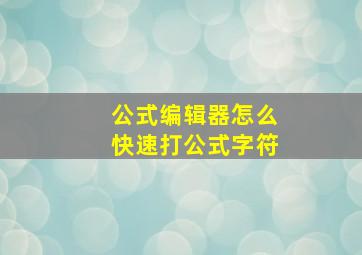 公式编辑器怎么快速打公式字符