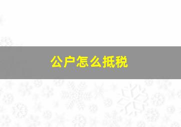 公户怎么抵税