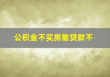 公积金不买房能贷款不