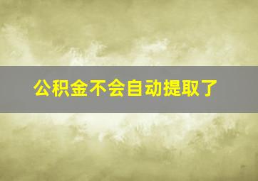 公积金不会自动提取了