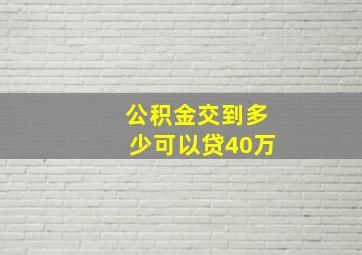 公积金交到多少可以贷40万