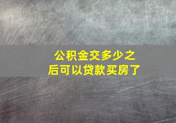 公积金交多少之后可以贷款买房了