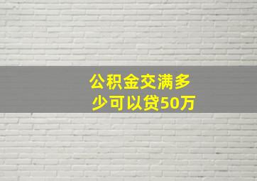 公积金交满多少可以贷50万