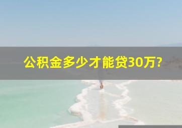 公积金多少才能贷30万?