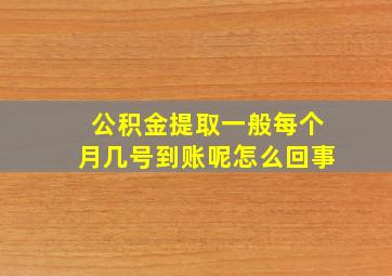 公积金提取一般每个月几号到账呢怎么回事