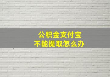 公积金支付宝不能提取怎么办