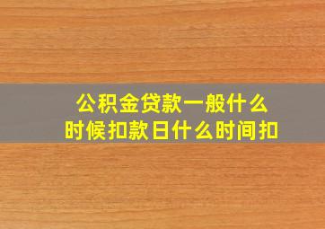 公积金贷款一般什么时候扣款日什么时间扣