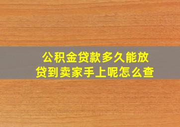 公积金贷款多久能放贷到卖家手上呢怎么查