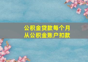 公积金贷款每个月从公积金账户扣款