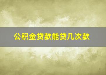 公积金贷款能贷几次款