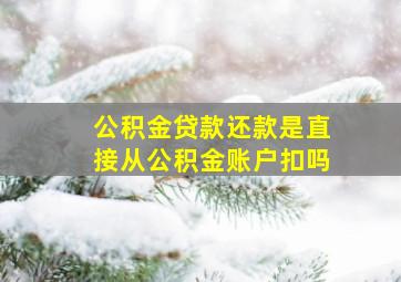 公积金贷款还款是直接从公积金账户扣吗