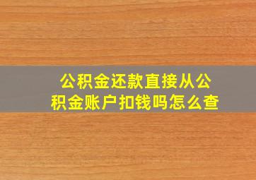 公积金还款直接从公积金账户扣钱吗怎么查