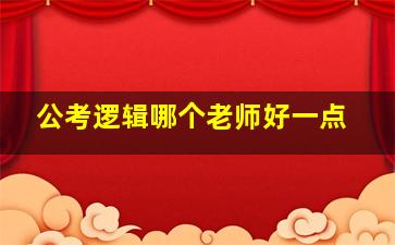 公考逻辑哪个老师好一点