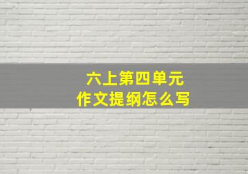 六上第四单元作文提纲怎么写