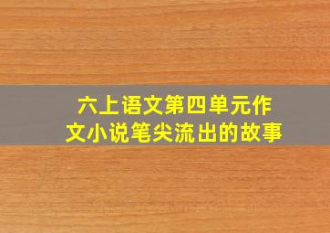 六上语文第四单元作文小说笔尖流出的故事