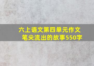 六上语文第四单元作文笔尖流出的故事550字