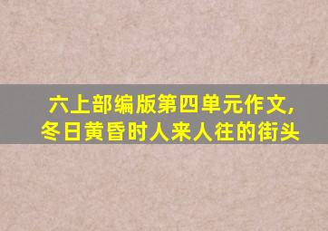 六上部编版第四单元作文,冬日黄昏时人来人往的街头