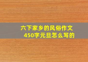 六下家乡的风俗作文450字元旦怎么写的