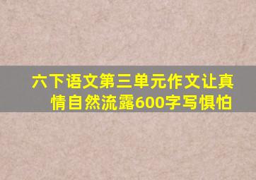 六下语文第三单元作文让真情自然流露600字写惧怕