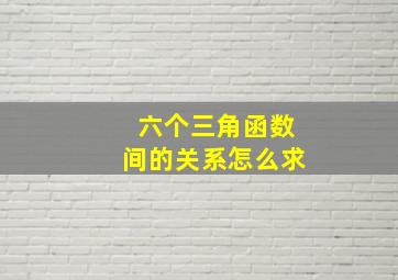 六个三角函数间的关系怎么求