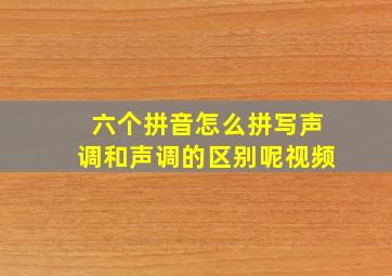 六个拼音怎么拼写声调和声调的区别呢视频