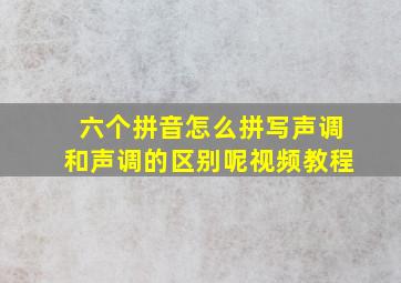 六个拼音怎么拼写声调和声调的区别呢视频教程