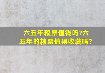 六五年粮票值钱吗?六五年的粮票值得收藏吗?