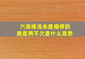 六亲缘浅本是福修的就是两不欠是什么意思