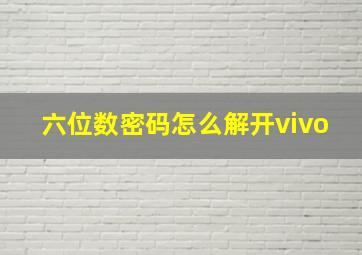 六位数密码怎么解开vivo