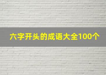 六字开头的成语大全100个