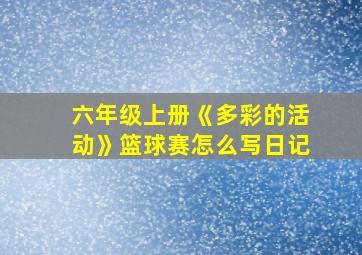 六年级上册《多彩的活动》篮球赛怎么写日记