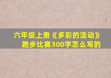 六年级上册《多彩的活动》跑步比赛300字怎么写的