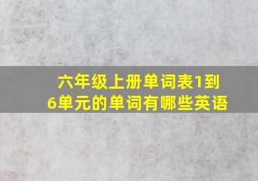 六年级上册单词表1到6单元的单词有哪些英语