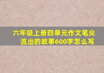 六年级上册四单元作文笔尖流出的故事600字怎么写