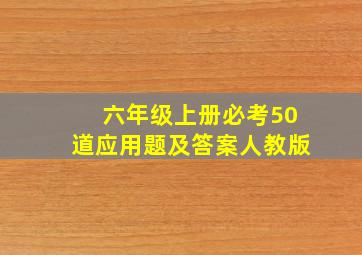 六年级上册必考50道应用题及答案人教版