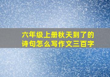 六年级上册秋天到了的诗句怎么写作文三百字