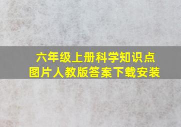 六年级上册科学知识点图片人教版答案下载安装