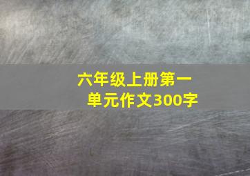 六年级上册第一单元作文300字