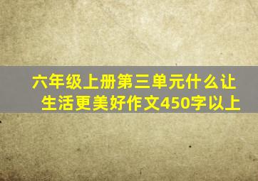 六年级上册第三单元什么让生活更美好作文450字以上