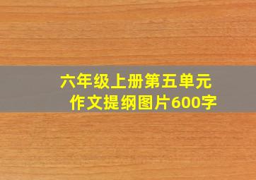 六年级上册第五单元作文提纲图片600字