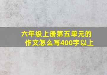 六年级上册第五单元的作文怎么写400字以上