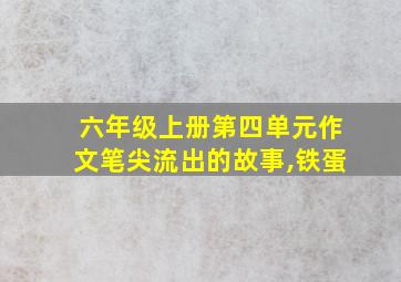 六年级上册第四单元作文笔尖流出的故事,铁蛋