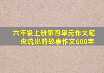 六年级上册第四单元作文笔尖流出的故事作文600字